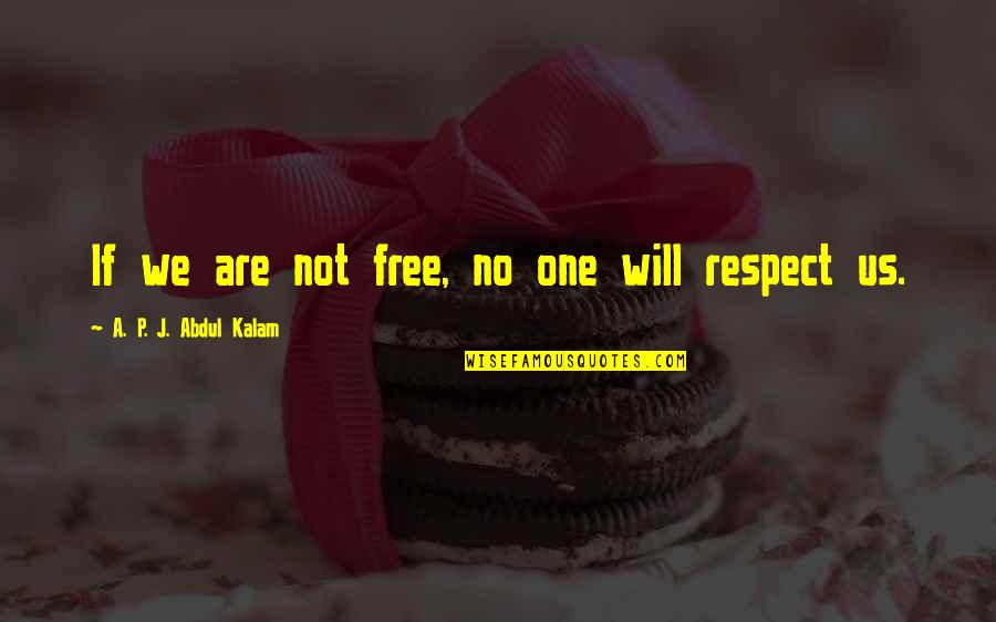 A P J Kalam Quotes By A. P. J. Abdul Kalam: If we are not free, no one will