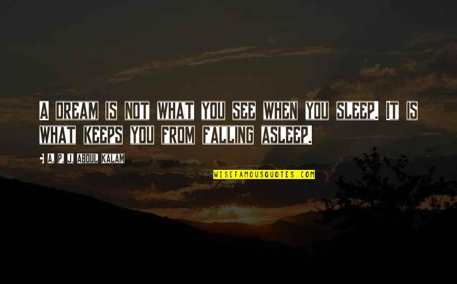 A P J Kalam Quotes By A. P. J. Abdul Kalam: A dream is not what you see when A P J Kalam Quotes By A. P. J. Abdul Kalam: A dream is not what you see when