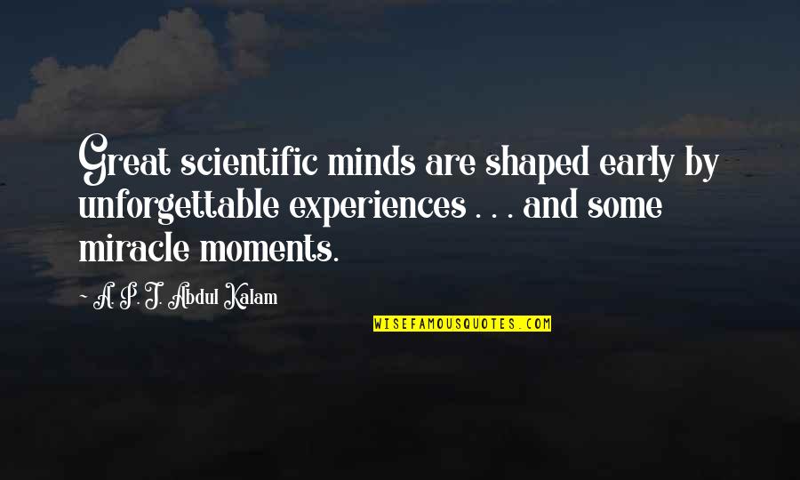 A P J Kalam Quotes By A. P. J. Abdul Kalam: Great scientific minds are shaped early by unforgettable