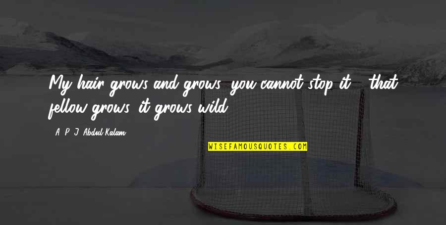 A P J Kalam Quotes By A. P. J. Abdul Kalam: My hair grows and grows; you cannot stop A P J Kalam Quotes By A. P. J. Abdul Kalam: My hair grows and grows; you cannot stop