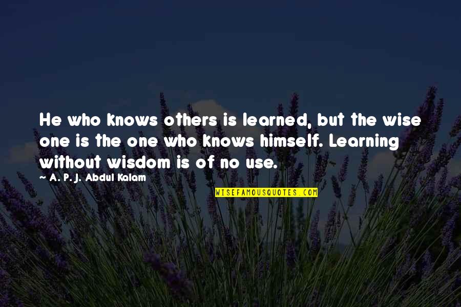 A P J Kalam Quotes By A. P. J. Abdul Kalam: He who knows others is learned, but the