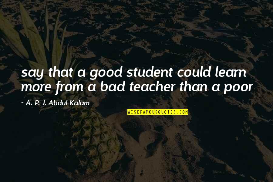 A P J Kalam Quotes By A. P. J. Abdul Kalam: say that a good student could learn more