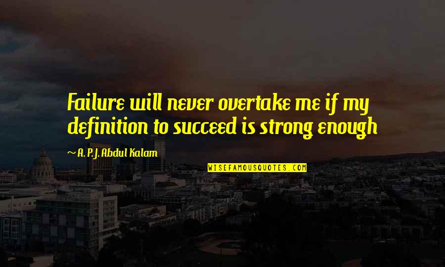 A P J Kalam Quotes By A. P. J. Abdul Kalam: Failure will never overtake me if my definition