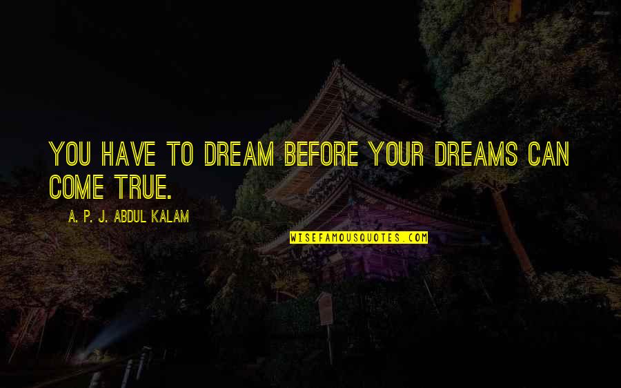 A P J Kalam Quotes By A. P. J. Abdul Kalam: You have to dream before your dreams can