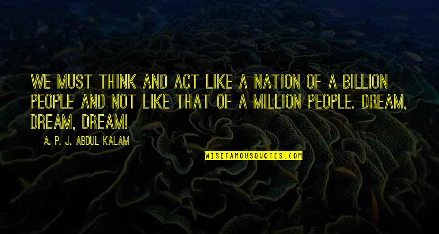 A P J Kalam Quotes By A. P. J. Abdul Kalam: We must think and act like a nation