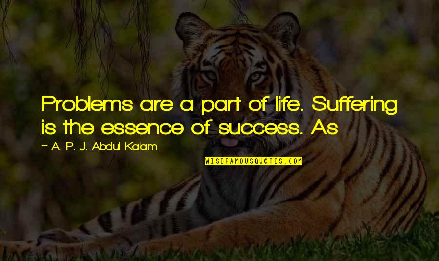 A P J Kalam Quotes By A. P. J. Abdul Kalam: Problems are a part of life. Suffering is