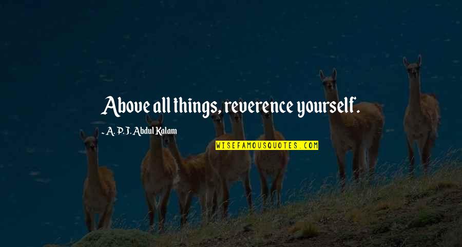 A P J Kalam Quotes By A. P. J. Abdul Kalam: Above all things, reverence yourself.