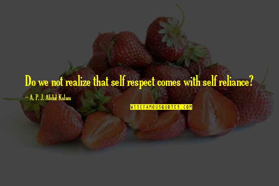 A P J Kalam Quotes By A. P. J. Abdul Kalam: Do we not realize that self respect comes