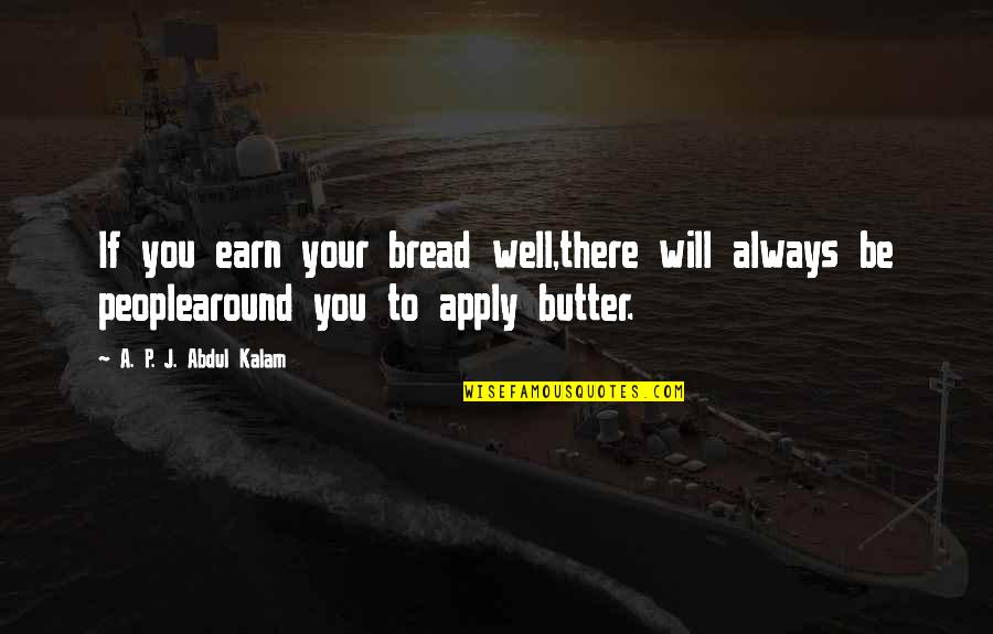 A P J Kalam Quotes By A. P. J. Abdul Kalam: If you earn your bread well,there will always