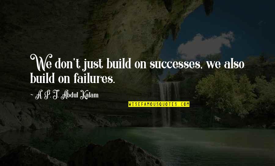 A P J Kalam Quotes By A. P. J. Abdul Kalam: We don't just build on successes, we also