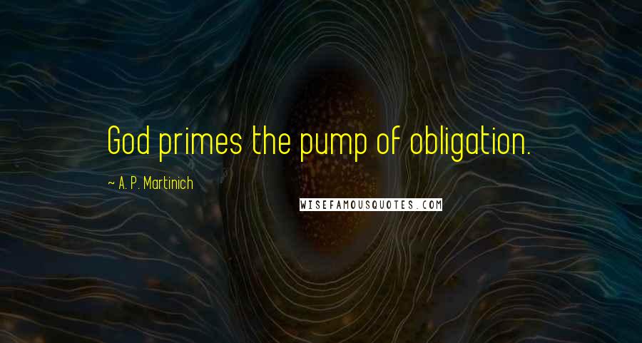 A. P. Martinich quotes: God primes the pump of obligation.