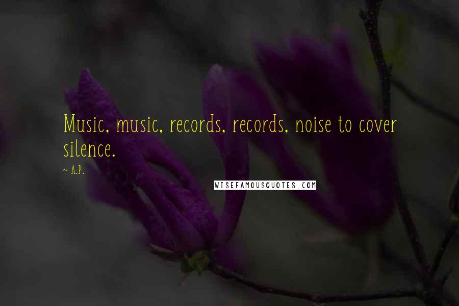 A.P. quotes: Music, music, records, records, noise to cover silence.