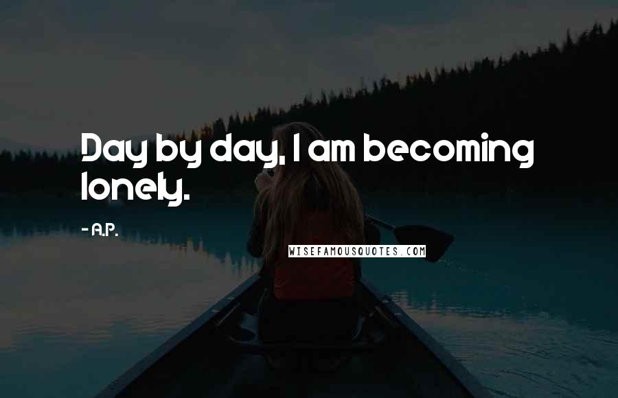 A.P. quotes: Day by day, I am becoming lonely.