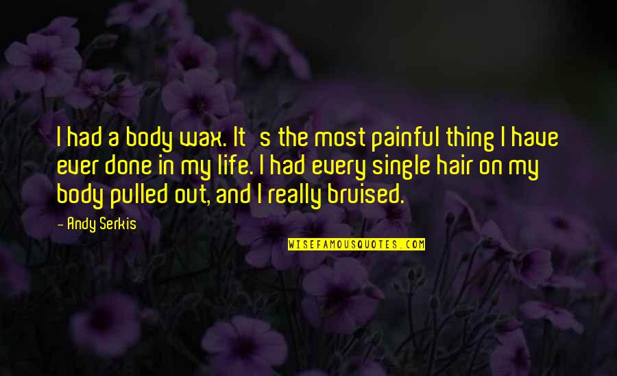 A Painful Life Quotes By Andy Serkis: I had a body wax. It's the most