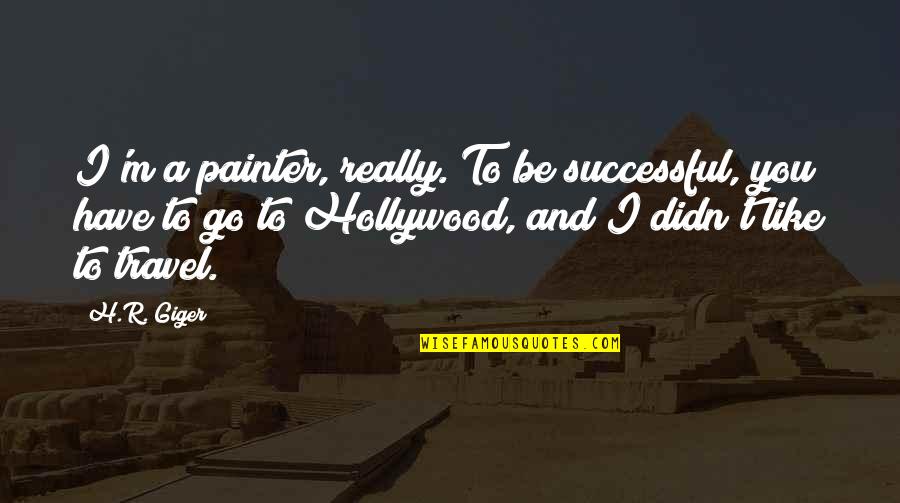 A Painter Quotes By H.R. Giger: I'm a painter, really. To be successful, you A Painter Quotes By H.R. Giger: I'm a painter, really. To be successful, you