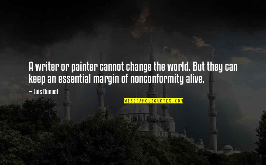 A Painter Quotes By Luis Bunuel: A writer or painter cannot change the world. A Painter Quotes By Luis Bunuel: A writer or painter cannot change the world.