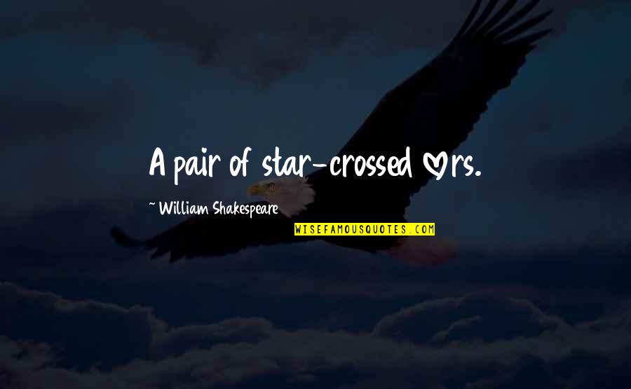 A Pair Of Star Crossed Lovers Quotes By William Shakespeare: A pair of star-crossed lovers.