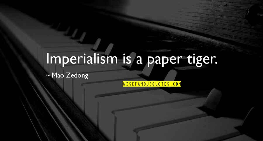 A Paper Tiger Quotes By Mao Zedong: Imperialism is a paper tiger.
