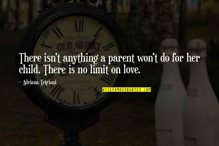 A Parent's Love For Their Child Quotes By Adriana Trigiani: There isn't anything a parent won't do for