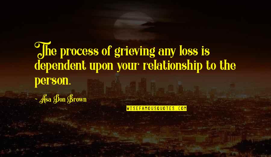 A Parent's Love For Their Child Quotes By Asa Don Brown: The process of grieving any loss is dependent