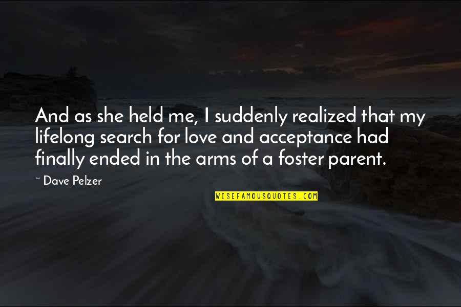 A Parent's Love For Their Child Quotes By Dave Pelzer: And as she held me, I suddenly realized