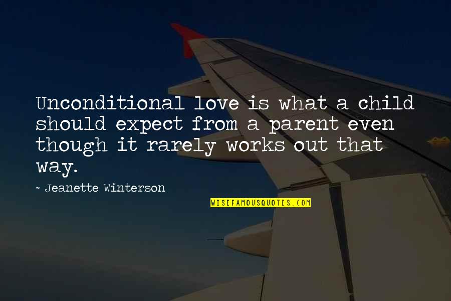 A Parent's Love For Their Child Quotes By Jeanette Winterson: Unconditional love is what a child should expect