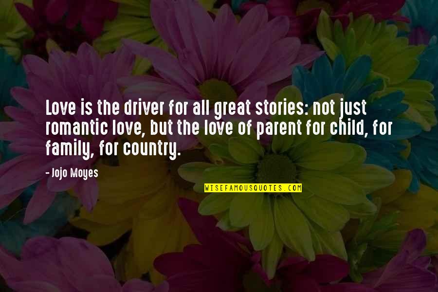 A Parent's Love For Their Child Quotes By Jojo Moyes: Love is the driver for all great stories: