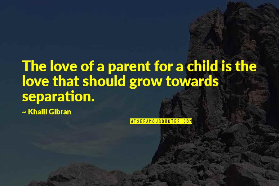 A Parent's Love For Their Child Quotes By Khalil Gibran: The love of a parent for a child