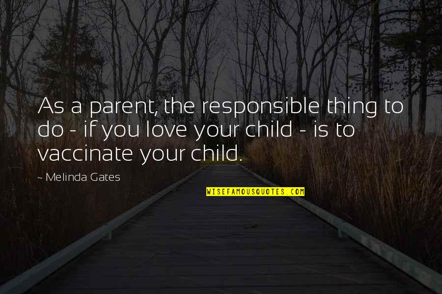 A Parent's Love For Their Child Quotes By Melinda Gates: As a parent, the responsible thing to do