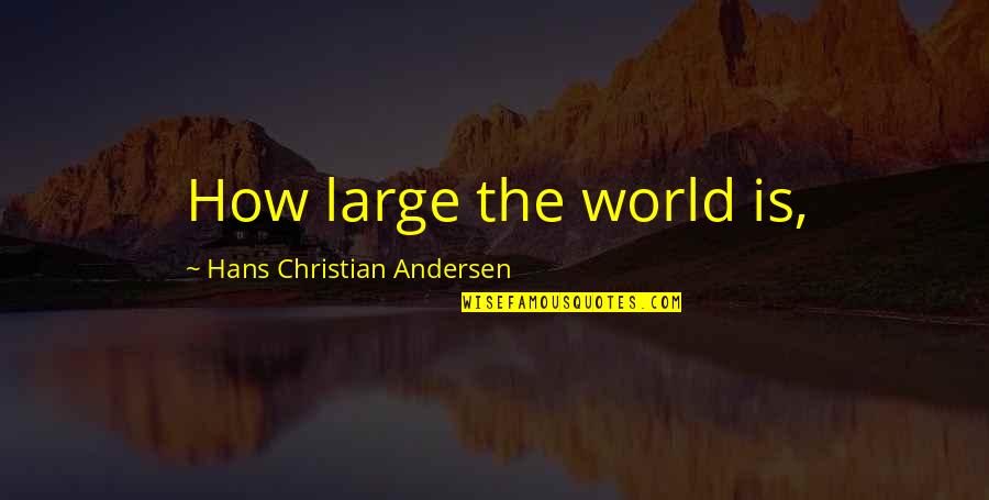 A Parisian Moment Quotes By Hans Christian Andersen: How large the world is,