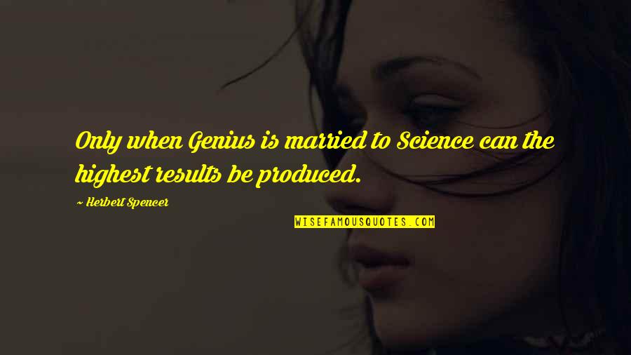 A Parisian Moment Quotes By Herbert Spencer: Only when Genius is married to Science can