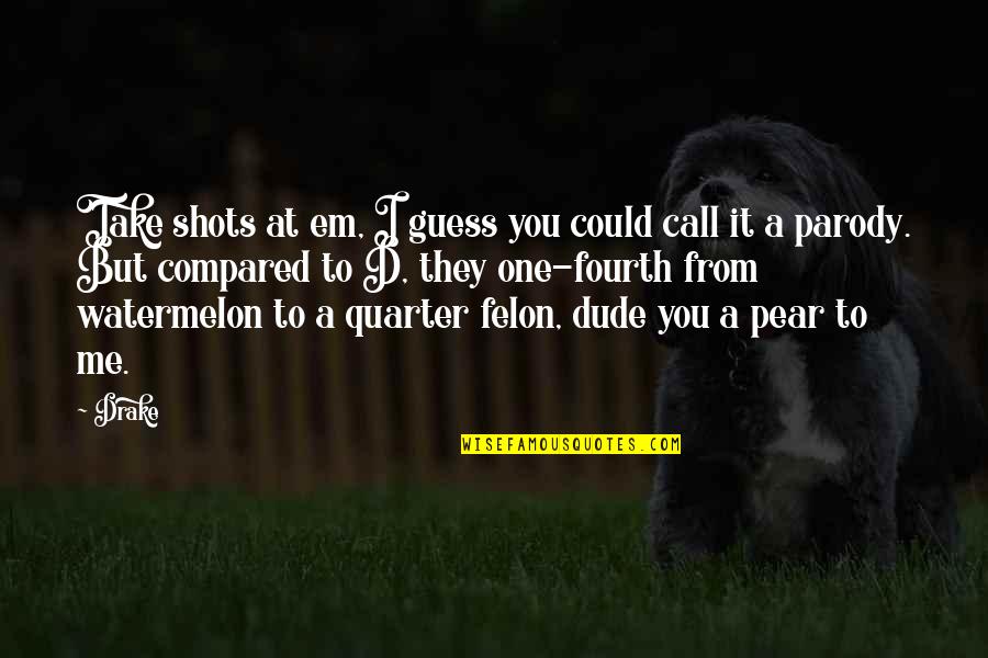 A Parody Quotes By Drake: Take shots at em, I guess you could