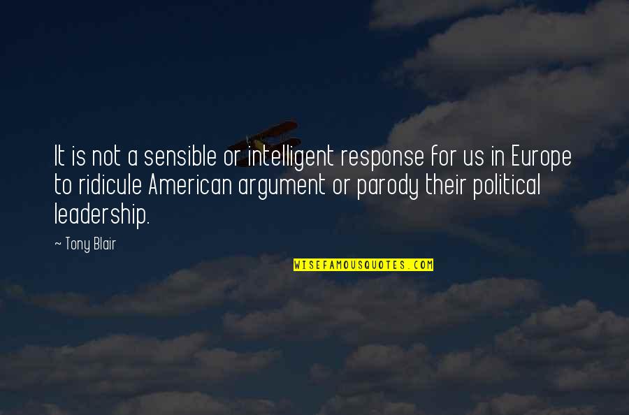 A Parody Quotes By Tony Blair: It is not a sensible or intelligent response