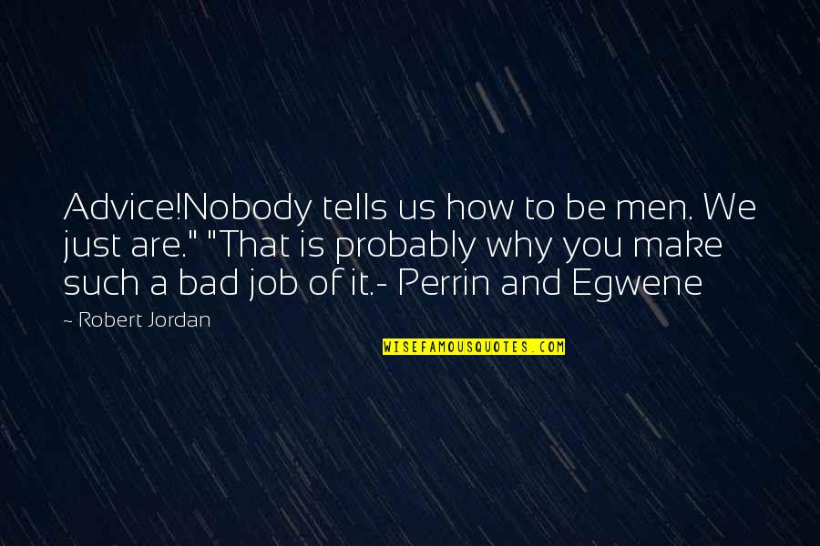 A Partner Not Caring Quotes By Robert Jordan: Advice!Nobody tells us how to be men. We