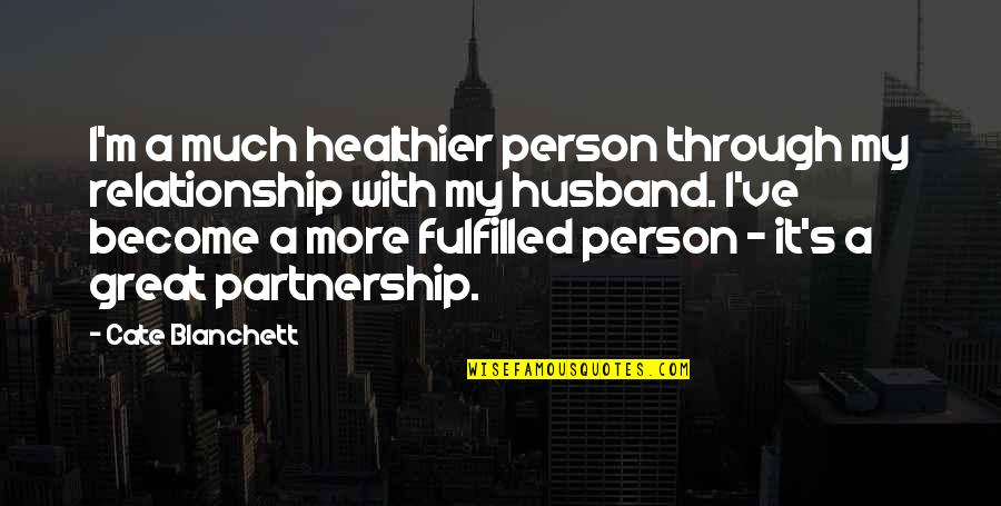 A Partnership Quotes By Cate Blanchett: I'm a much healthier person through my relationship