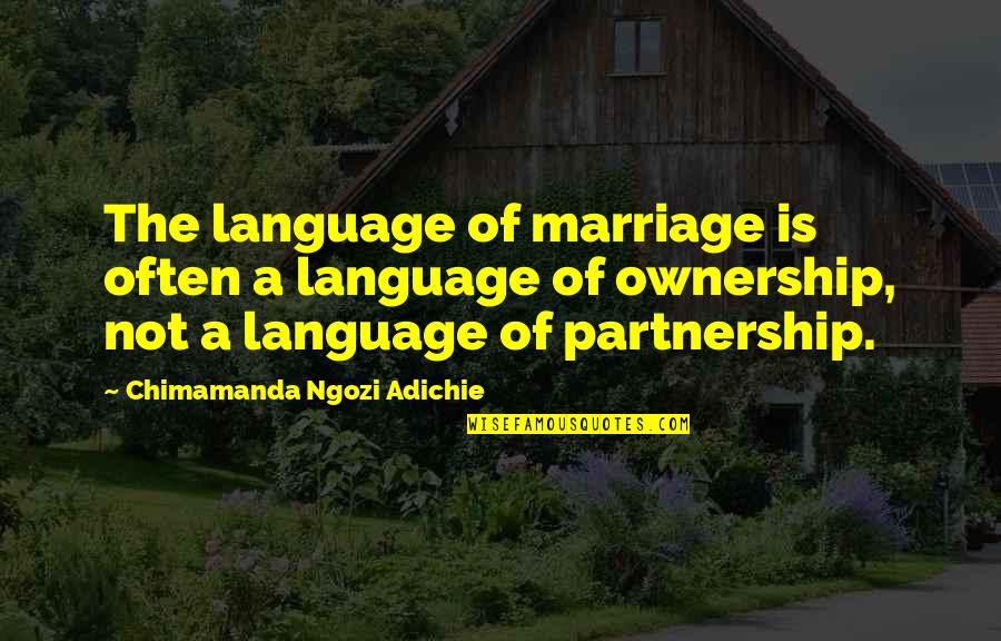 A Partnership Quotes By Chimamanda Ngozi Adichie: The language of marriage is often a language