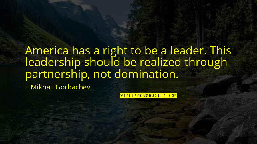 A Partnership Quotes By Mikhail Gorbachev: America has a right to be a leader.