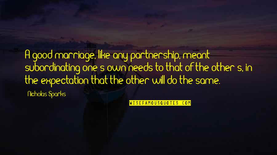 A Partnership Quotes By Nicholas Sparks: A good marriage, like any partnership, meant subordinating