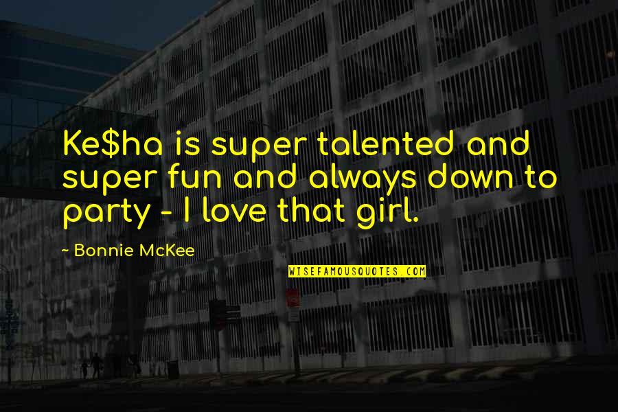 A Party Girl Quotes By Bonnie McKee: Ke$ha is super talented and super fun and