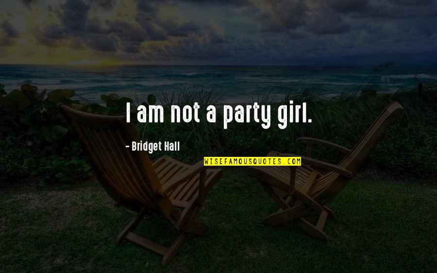 A Party Girl Quotes By Bridget Hall: I am not a party girl.