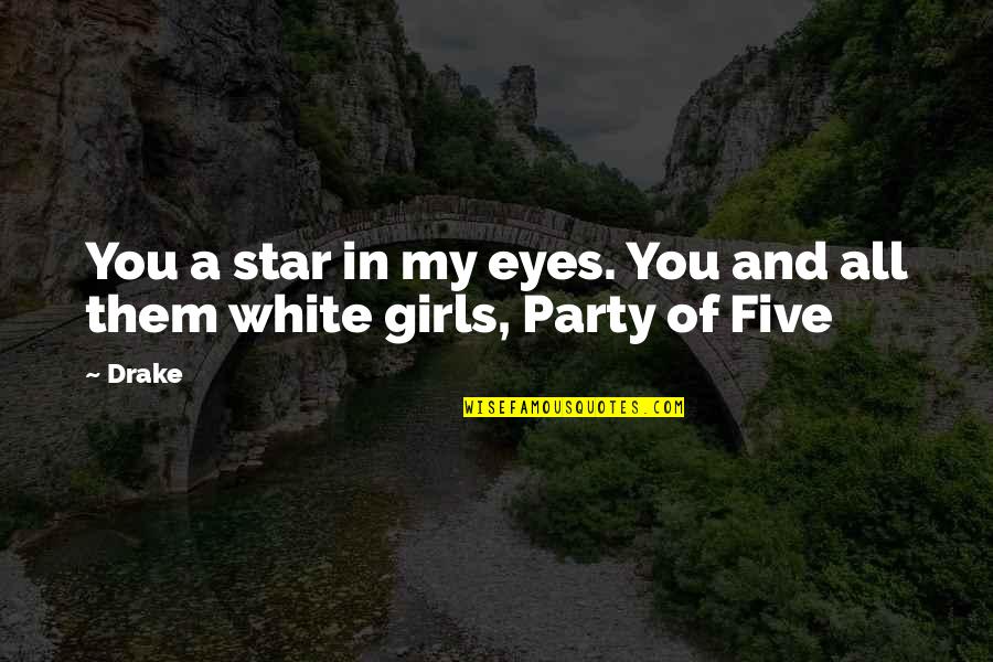 A Party Girl Quotes By Drake: You a star in my eyes. You and