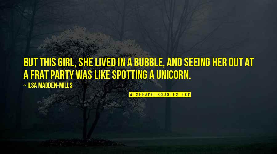 A Party Girl Quotes By Ilsa Madden-Mills: But this girl, she lived in a bubble,