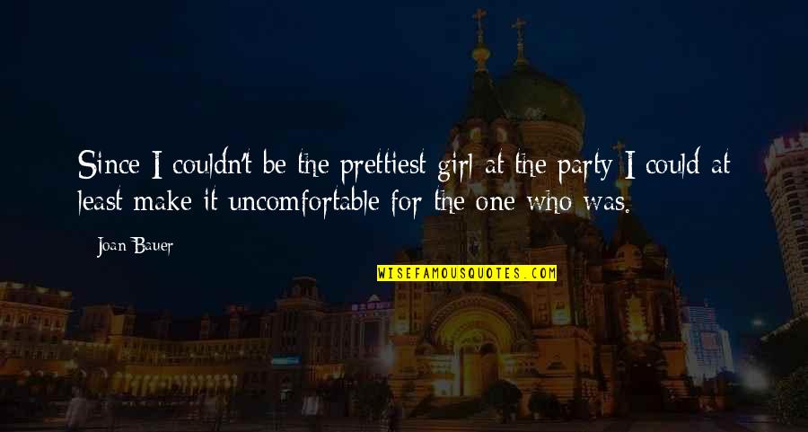 A Party Girl Quotes By Joan Bauer: Since I couldn't be the prettiest girl at