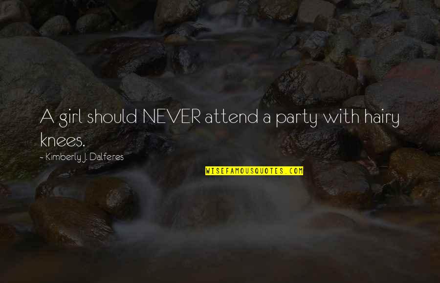 A Party Girl Quotes By Kimberly J. Dalferes: A girl should NEVER attend a party with