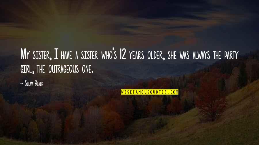 A Party Girl Quotes By Selma Blair: My sister, I have a sister who's 12