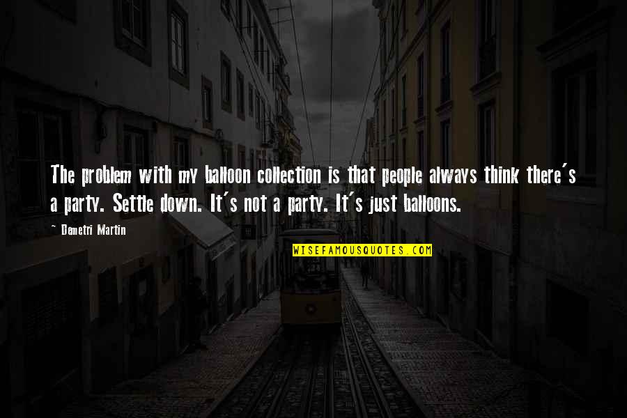 A Party Quotes By Demetri Martin: The problem with my balloon collection is that