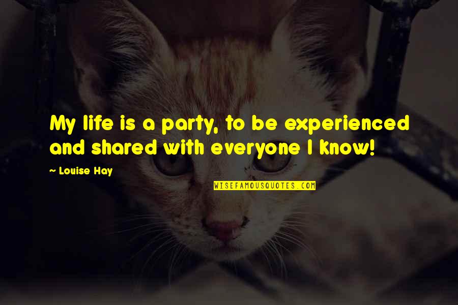 A Party Quotes By Louise Hay: My life is a party, to be experienced