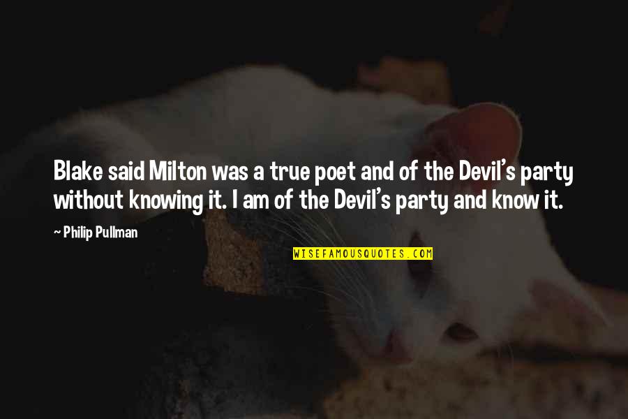 A Party Quotes By Philip Pullman: Blake said Milton was a true poet and