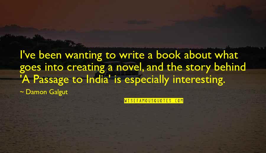 A Passage To India Quotes By Damon Galgut: I've been wanting to write a book about