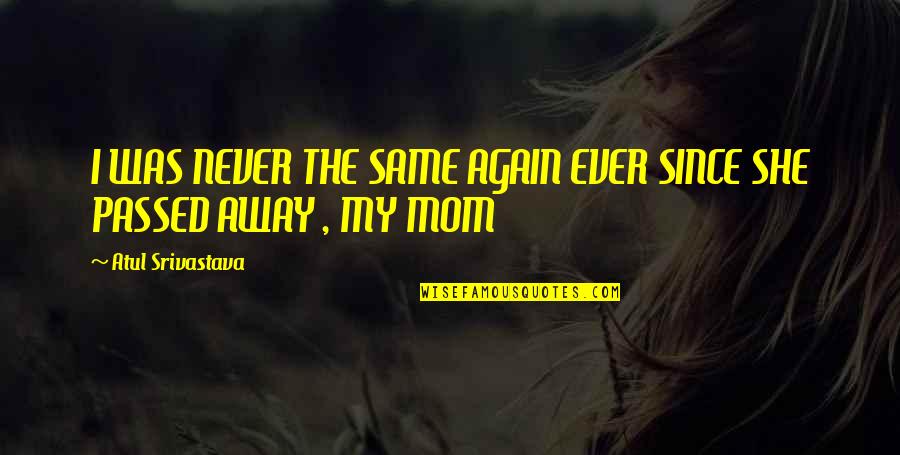 A Passed Away Mother Quotes By Atul Srivastava: I WAS NEVER THE SAME AGAIN EVER SINCE